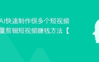 如何用AI快速制作很多个短视频？AI批量剪辑短视频赚钱方法【揭秘】