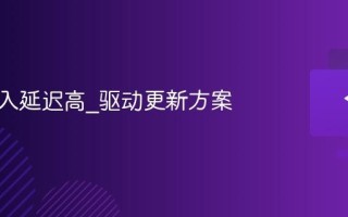 键盘输入延迟高_驱动更新方案