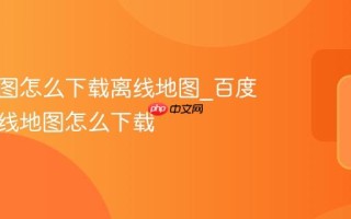 百度地图怎么下载离线地图_百度地图离线地图怎么下载