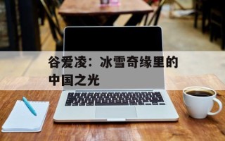 谷爱凌：冰雪奇缘里的中国之光