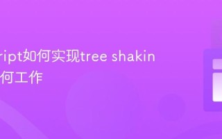 javascript如何实现tree shaking_它如何工作