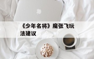 《少年名将》魔张飞玩法建议