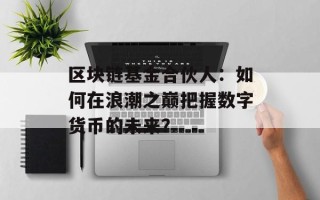 区块链基金合伙人：如何在浪潮之巅把握数字货币的未来？