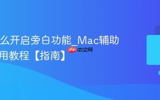 Mac怎么开启旁白功能_Mac辅助功能使用教程【指南】