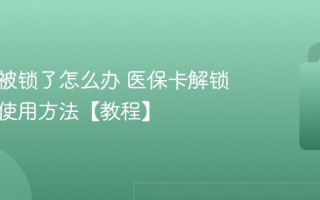 医保卡被锁了怎么办 医保卡解锁及恢复使用方法【教程】