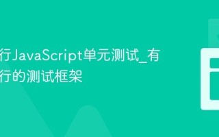 怎样进行JavaScript单元测试_有哪些流行的测试框架