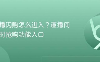 淘宝直播闪购怎么进入？直播间专属限时抢购功能入口