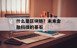 什么是区块链？未来金融科技的基石