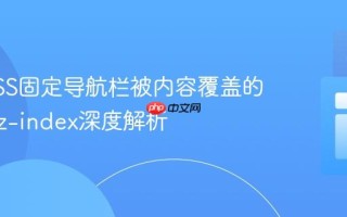 解决CSS固定导航栏被内容覆盖的问题：z-index深度解析