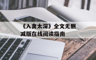 《入禽太深》全文无删减版在线阅读指南