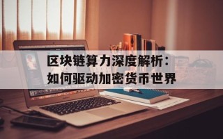区块链算力深度解析：如何驱动加密货币世界