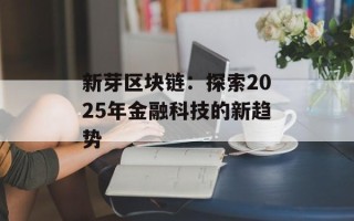 新芽区块链：探索2025年金融科技的新趋势