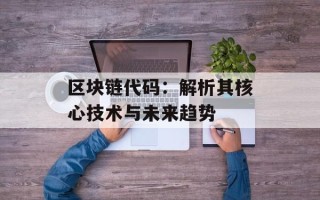 区块链代码：解析其核心技术与未来趋势