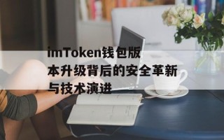 imToken钱包版本升级背后的安全革新与技术演进