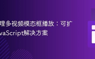 高效管理多视频模态框播放：可扩展的JavaScript解决方案