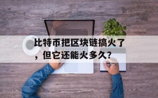 比特币把区块链搞火了，但它还能火多久？