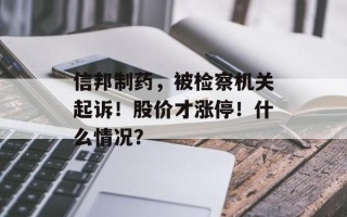信邦制药，被检察机关起诉！股价才涨停！什么情况？