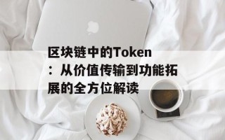 区块链中的Token：从价值传输到功能拓展的全方位解读