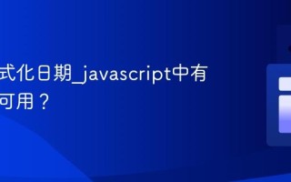 如何格式化日期_javascript中有哪些库可用？