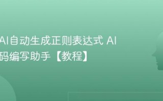 如何用AI自动生成正则表达式 AI正则代码编写助手【教程】