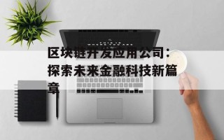 区块链开发应用公司：探索未来金融科技新篇章
