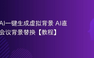 如何用AI一键生成虚拟背景 AI直播视频会议背景替换【教程】