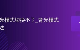 键盘背光模式切换不了_背光模式设置方法