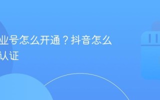 抖音企业号怎么开通？抖音怎么企业号认证