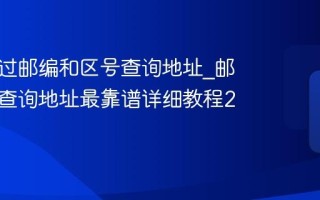 如何通过邮编和区号查询地址_邮编区号查询地址最靠谱详细教程2026