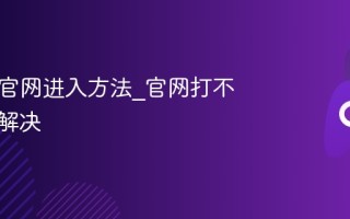 Steam官网进入方法_官网打不开怎么解决