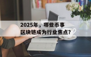 2025年，哪些币事区块链成为行业焦点？