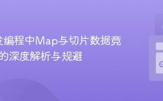 Go并发编程中Map与切片数据竞态条件的深度解析与规避