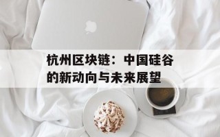 杭州区块链：中国硅谷的新动向与未来展望