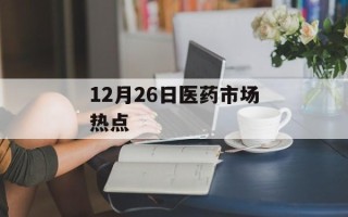 12月26日医药市场热点