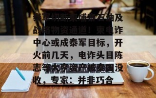 泰军切断柬埔寨石油及战略物资通道！柬电诈中心或成泰军目标，开火前几天，电诈头目陈志等大亨资产被泰国没收，专家：并非巧合