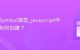 什么是Symbol类型_javascript中唯一值如何创建？