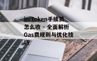 imToken手续费怎么收 - 全面解析Gas费规则与优化技巧