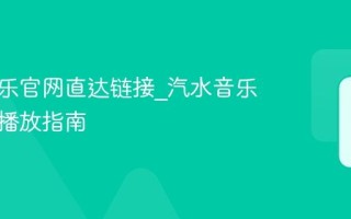 汽水音乐官网直达链接_汽水音乐网页版播放指南