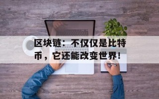 区块链：不仅仅是比特币，它还能改变世界！
