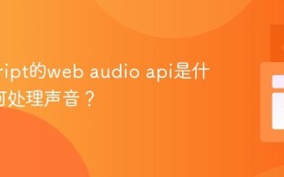 javascript的web audio api是什么_如何处理声音？