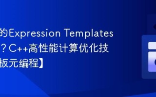 C++中的Expression Templates是什么？C++高性能计算优化技巧【模板元编程】