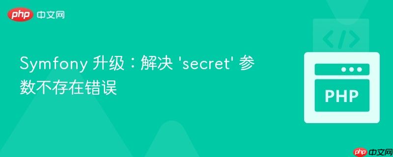 Symfony 升级:解决 ‘secret’ 参数不存在错误-第1张图片-佛山资讯网 Symfony 升级:解决 ‘secret’ 参数不存在错误-第1张图片-佛山资讯网