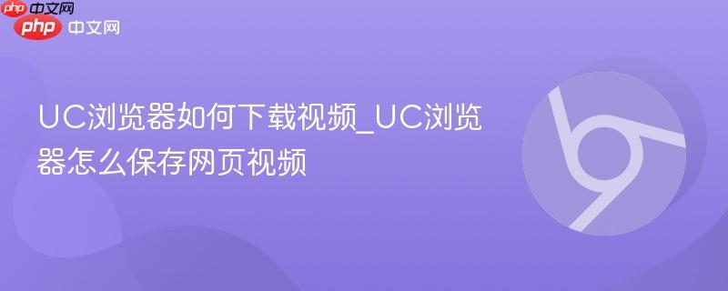 UC浏览器如何下载视频_UC浏览器怎么保存网页视频-第1张图片-佛山资讯网 UC浏览器如何下载视频_UC浏览器怎么保存网页视频-第1张图片-佛山资讯网