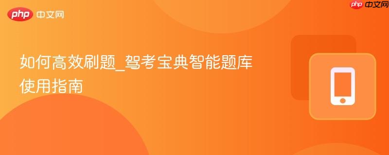 如何高效刷题_驾考宝典智能题库使用指南-第1张图片-佛山资讯网