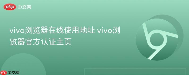 vivo浏览器在线使用地址 vivo浏览器官方认证主页-第1张图片-佛山资讯网