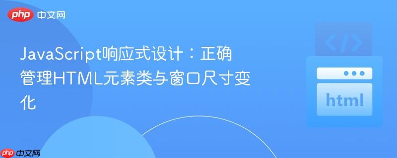 JavaScript响应式设计:正确管理HTML元素类与窗口尺寸变化-第1张图片-佛山资讯网 JavaScript响应式设计:正确管理HTML元素类与窗口尺寸变化-第1张图片-佛山资讯网