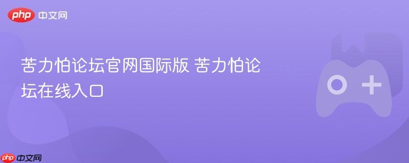 苦力怕论坛官网国际版 苦力怕论坛在线入口-第1张图片-佛山资讯网 苦力怕论坛官网国际版 苦力怕论坛在线入口-第1张图片-佛山资讯网