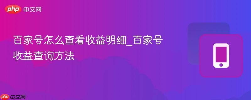百家号怎么查看收益明细_百家号收益查询方法-第1张图片-佛山资讯网