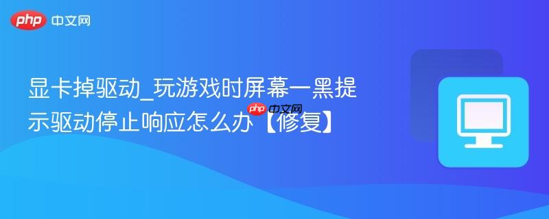 显卡掉驱动_玩游戏时屏幕一黑提示驱动停止响应怎么办【修复】-第1张图片-佛山资讯网 显卡掉驱动_玩游戏时屏幕一黑提示驱动停止响应怎么办【修复】-第1张图片-佛山资讯网