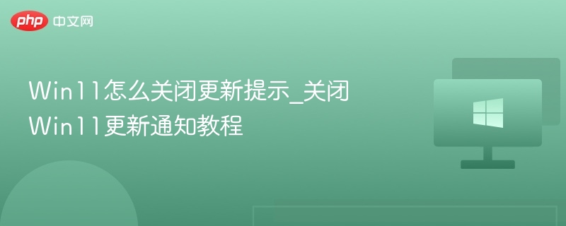 Win11怎么关闭更新提示_关闭Win11更新通知教程-第1张图片-佛山资讯网 Win11怎么关闭更新提示_关闭Win11更新通知教程-第1张图片-佛山资讯网